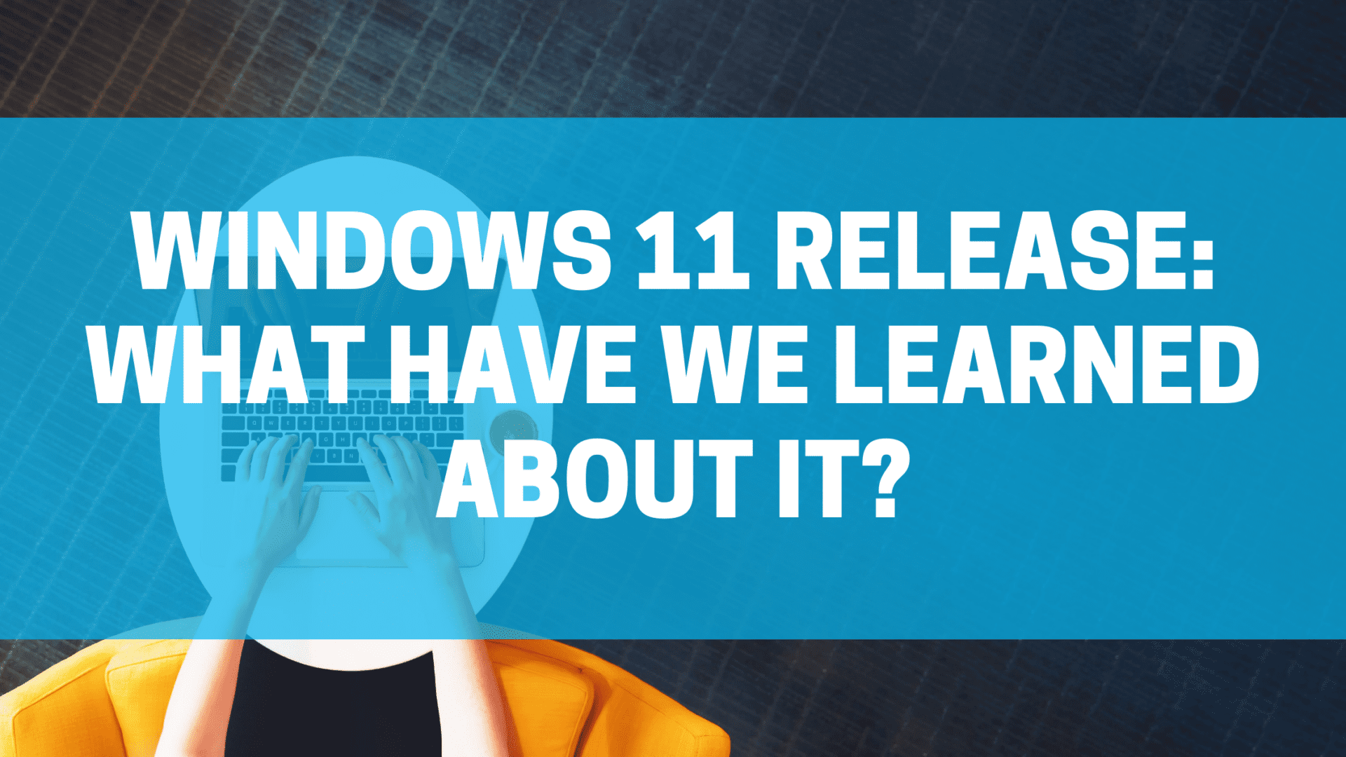 Windows 11 Release: What have we learned about it?
